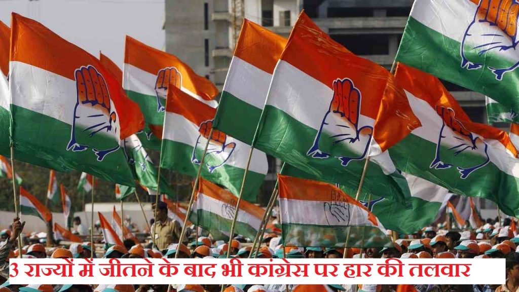 3 राज्यों में जीतने के बाद भी कांग्रेस पर हार की तलवार